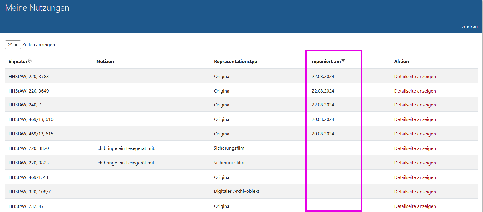 Screenshot der Seite 'Alle meine Nutzungen' in Arcinsys. 
								 	Die Seite hat die h1-Überschrift 'Meine Nutzungen'. Im Kopfbereich befindet sich der Button 'Drucken'. 
							Im Hauptbereich gibt es eine Tabelle, in der alle genutzten Archivalien aufgeführt. 
							Sie hat folgende Spalten: Signatur, Notizen, Repräsentationstyp, reponiert am, Aktion.
							In der Spalte 'Aktion' befindet sich der Link 'Detailseite anzeigen', wenn eine Detailseite angezeigt werden kann.
							In der Spalte 'Repräsentationstyp' wird die Vorlageform des Archivales angegeben. Es gibt folgende Möglichkeiten: Original, Mikrofiche, Sicherungsfilm, Nutzungsdigitalisat, Digitales Archivobjekt.